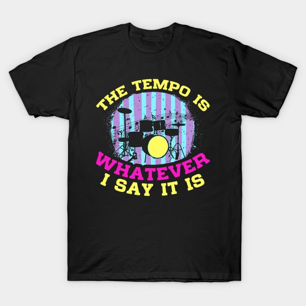 The tempo is whatever I say it is- Drums music T shirts design T-Shirt by lateefo